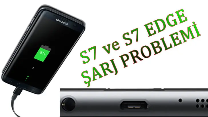 Samsung Galaxy S7 ve S7 Edge Şarj problemi