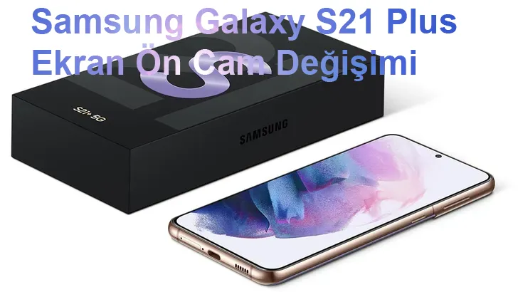 Samsung S21 plus cam değişimi